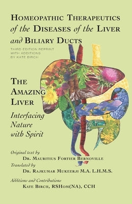 Homeopathic Therapeutics of the Diseases of the Liver and Biliary Ducts: The Amazing Liver: Interfacing Nature with Spirit by Birch, Kate
