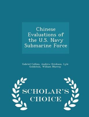 Chinese Evaluations of the U.S. Navy Submarine Force - Scholar's Choice Edition by Collins, Gabriel