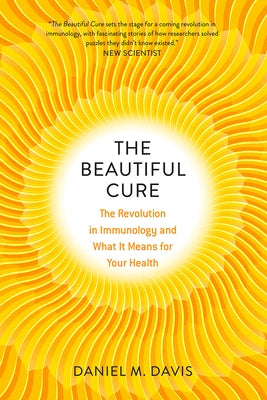 The Beautiful Cure: The Revolution in Immunology and What It Means for Your Health by Davis, Daniel M.