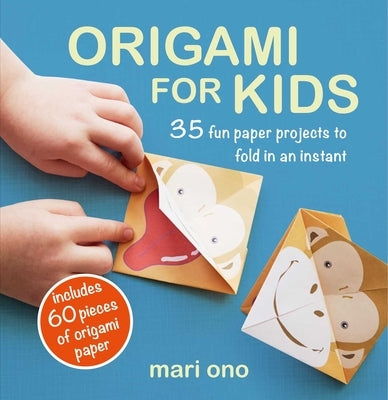 Origami for Kids: 35 Fun Paper Projects to Fold in an Instant by Ono, Mari