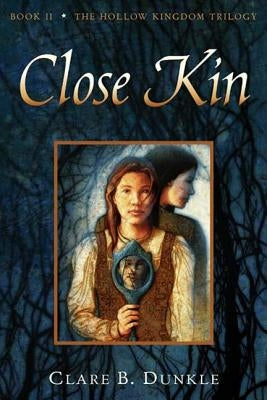 Close Kin: Book II -- The Hollow Kingdom Trilogy by Dunkle, Clare B.