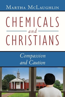Chemicals and Christians: Compassion and Caution by McLaughlin, Martha