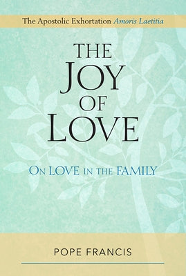 The Joy of Love: On Love in the Family by Francis, Pope