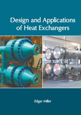 Design and Applications of Heat Exchangers by Miller, Edgar