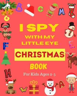 I Spy With My Little Eye Christmas Book For Kids Ages 2-5: Can You Find Santa, Snowman and Reindeer? A Fun Interactive Xmas Guessing Game For Toddler by Yara, Lina