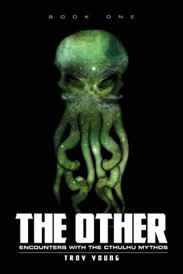 The Other: Encounters With The Cthulhu Mythos Book 1 by Young, Troy