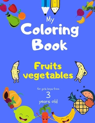 My Coloring Book fruits vegetables for girls boys from 3 year old: Activity book for Toddlers Children Preschoolers and Kids 3-5 4-8 ages, Sketchbooks by To Grow &. Learn, Coloring