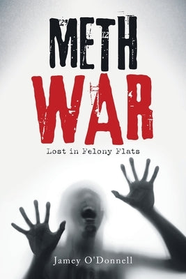 Meth War: Lost in Felony Flats by O'Donnell, Jamey