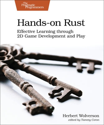 Hands-On Rust: Effective Learning Through 2D Game Development and Play by Wolverson, Herbert