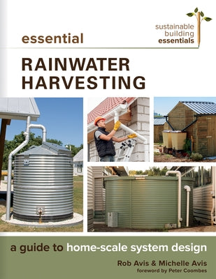 Essential Rainwater Harvesting: A Guide to Home-Scale System Design by Avis, Rob