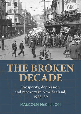The Broken Decade: Prosperity, Depression and Recovery in New Zealand, 1928-39 by McKinnon, Malcolm