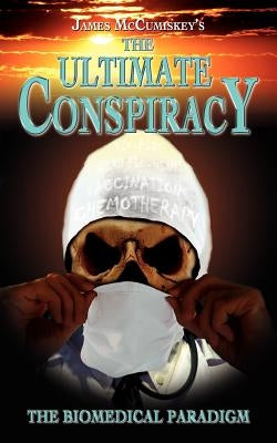 The Ultimate Conspiracy - The Biomedical Paradigm by McCumiskey, James