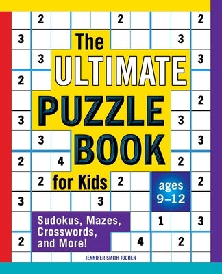 The Ultimate Puzzle Book for Kids: Sudokus, Mazes, Crosswords, and More! by Smith Jochen, Jennifer