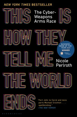 This Is How They Tell Me the World Ends: The Cyberweapons Arms Race by Perlroth, Nicole