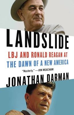 Landslide: LBJ and Ronald Reagan at the Dawn of a New America by Darman, Jonathan