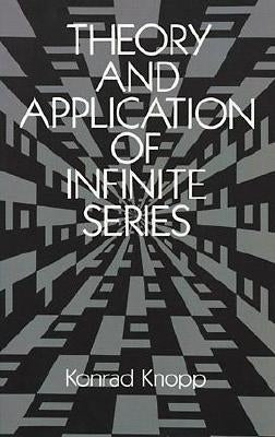 Theory and Application of Infinite Series by Knopp, Konrad