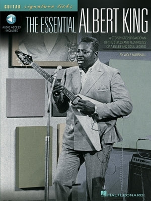 The Essential Albert King: A Step-By-Step Breakdown of the Styles and Techniques of a Blues and Soul Legend by Marshall, Wolf