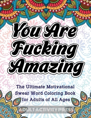 You Are Fucking Amazing: The Ultimate Motivational Swear Word Coloring Book for Adults of All Ages by Press, Adult Activity