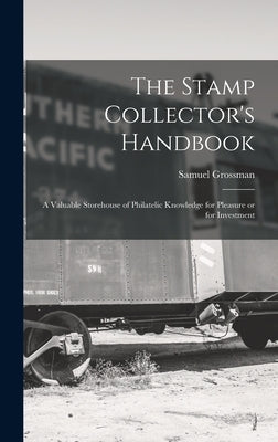 The Stamp Collector's Handbook; a Valuable Storehouse of Philatelic Knowledge for Pleasure or for Investment by Grossman, Samuel