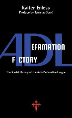 Defamation Factory: The Sordid History of the ADL by Enless, Kaiter