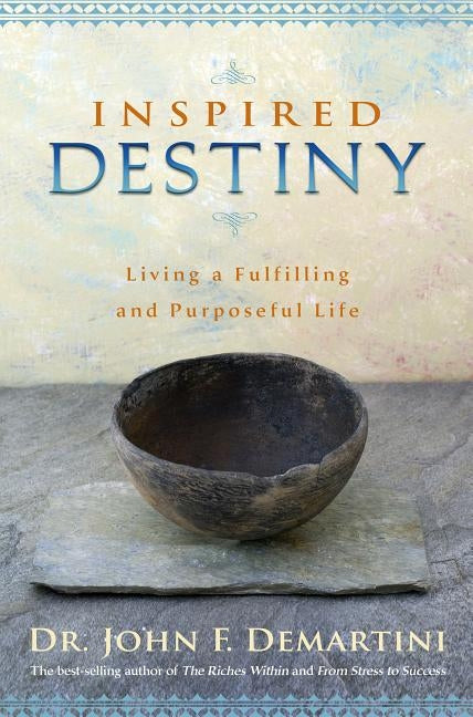 Inspired Destiny: Living a Fulfilling and Purposeful Life by Demartini, John F.