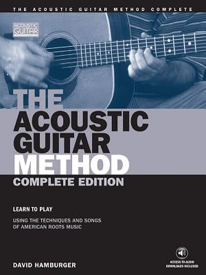 The Acoustic Guitar Method - Complete Edition: Learn to Play Using the Techniques & Songs of American Roots Music by Hamburger, David