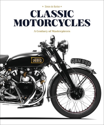 Classic Motorcycles: A Century of Masterpieces by de Burton, Simon