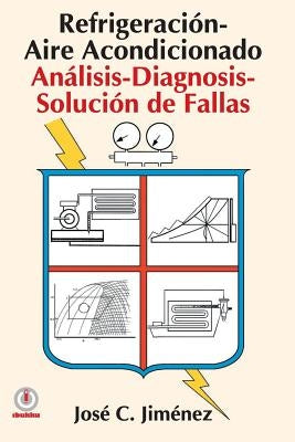 Refrigeracion-Aire Acondicionado: Analisis-Diagnosis-Solucion de Fallas by Jimenez, Jose C.