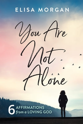 You Are Not Alone: Six Affirmations from a Loving God by Morgan, Elisa