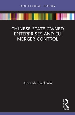 Chinese State Owned Enterprises and EU Merger Control by Svetlicinii, Alexandr