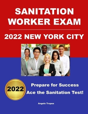 Sanitation Worker Exam 2022 New York City: Prepare for Success! by Tropea, Angelo