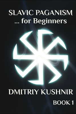 Slavic Paganism for Beginners by Kushnir, Dmitriy