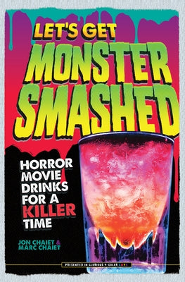 Let's Get Monster Smashed: Horror Movie Drinks for a Killer Time by Chaiet, Jon
