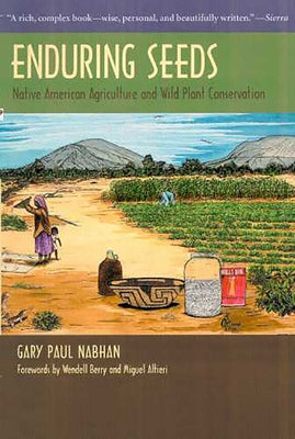 Enduring Seeds: Native American Agriculture and Wild Plant Conservation by Nabhan, Gary Paul