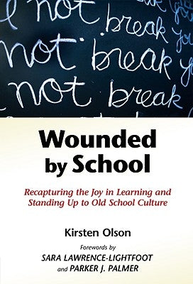 Wounded by School: Recapturing the Joy in Learning and Standing Up to Old School Culture by Olson, Kirsten