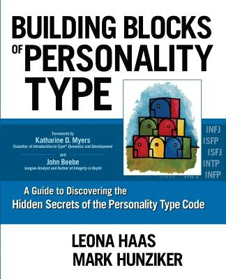 Building Blocks of Personality Type: A Guide to Discovering the Hidden Secrets of the Personality Type Code by Hunziker, Mark