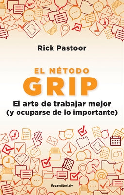 El Método Grip. El Arte de Trabajar Mejor (Y Ocuparse de Lo Importante) / Grip: The Art of Working Smart by Pastoor, Rick