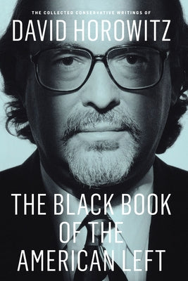 The Black Book of the American Left: The Collected Conservative Writings of David Horowitz by Horowitz, David