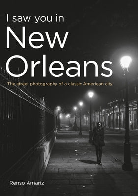 I Saw You in New Orleans: The Street Photography of a Classic American City by Amariz, Renso