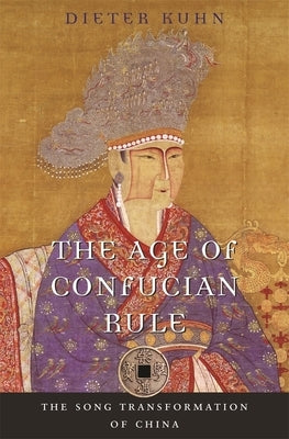 The Age of Confucian Rule: The Song Transformation of China by Kuhn, Dieter