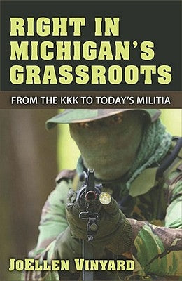 Right in Michigan's Grassroots: From the KKK to the Michigan Militia by Vinyard, Joellen McNergney