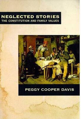 Neglected Stories: The Constitution and Family Values by Davis, Peggy Cooper