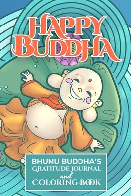 Happy Buddha: Bhumu Buddha's Gratitude Journal and Coloring Book by Bhumu Buddha