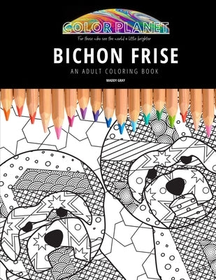Bichon Frise: AN ADULT COLORING BOOK: An Awesome Coloring Book For Adults by Gray, Maddy