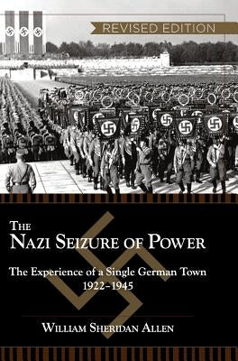 The Nazi Seizure of Power: The Experience of a Single German Town, 1922-1945, Revised Edition by Allen, William Sheridan