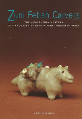 Zuni Fetish Carvers: The Mid-Century Masters by McManis, Kent