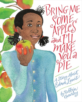 Bring Me Some Apples and I'll Make You a Pie: A Story about Edna Lewis by Gourley, Robbin