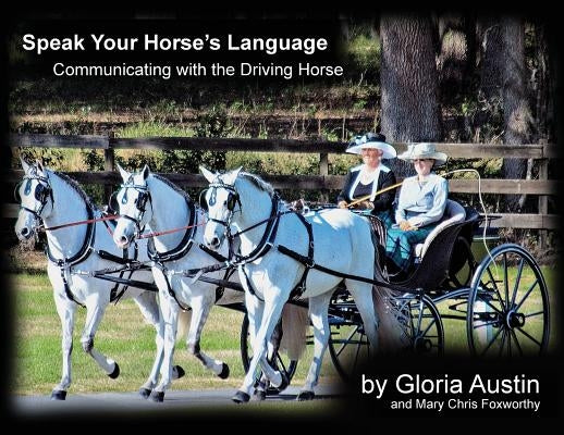 Speak Your Horse's Language: Communicating with the Driving Horse by Austin, Gloria