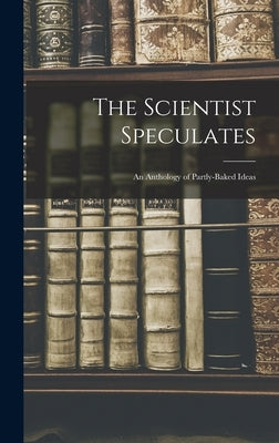 The Scientist Speculates: an Anthology of Partly-baked Ideas by Anonymous