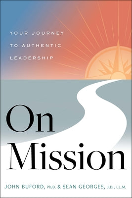 On Mission: Your Journey to Authentic Leadership by Buford, John